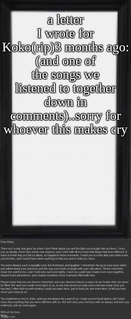 for those who don't know who Koko was...I wont explain | a letter I wrote for Koko(rip)3 months ago: (and one of the songs we listened to together down in comments)..sorry for whoever this makes cry | image tagged in oog | made w/ Imgflip meme maker