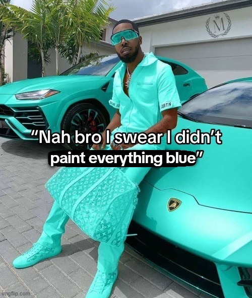 "but you did?" | paint everything blue | image tagged in nah bro i swear i didn't,tiktok | made w/ Imgflip meme maker