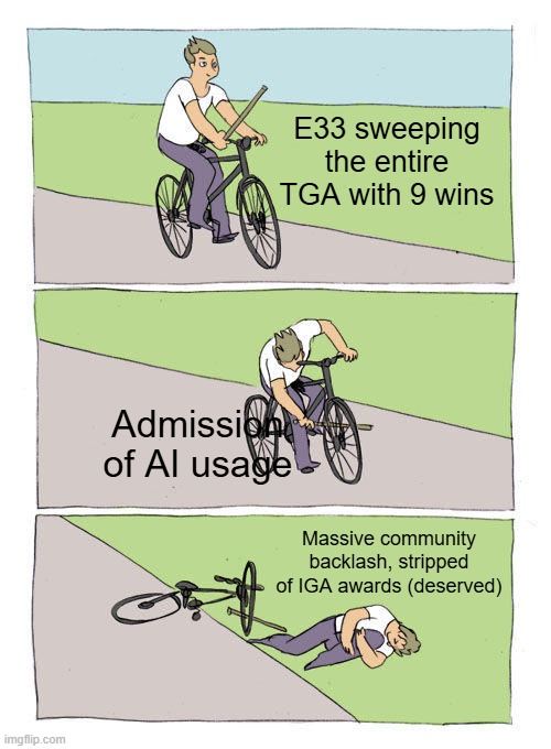 GEN AI SUCKS, TGA SHOULD'VE KNOWN BETTER | E33 sweeping the entire TGA with 9 wins; Admission of AI usage; Massive community backlash, stripped of IGA awards (deserved) | image tagged in memes,bike fall,the game awards,gaming,indie,video games | made w/ Imgflip meme maker
