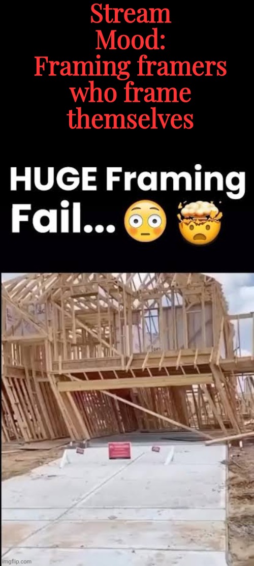 Stream Mood: Framing framers who frame themselves | made w/ Imgflip meme maker