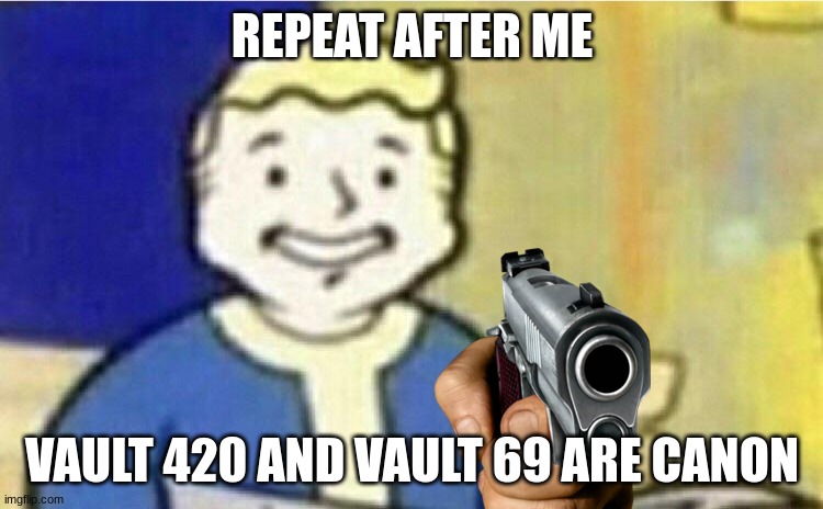 they are canon!!! | REPEAT AFTER ME; VAULT 420 AND VAULT 69 ARE CANON | image tagged in i'm gonna die | made w/ Imgflip meme maker