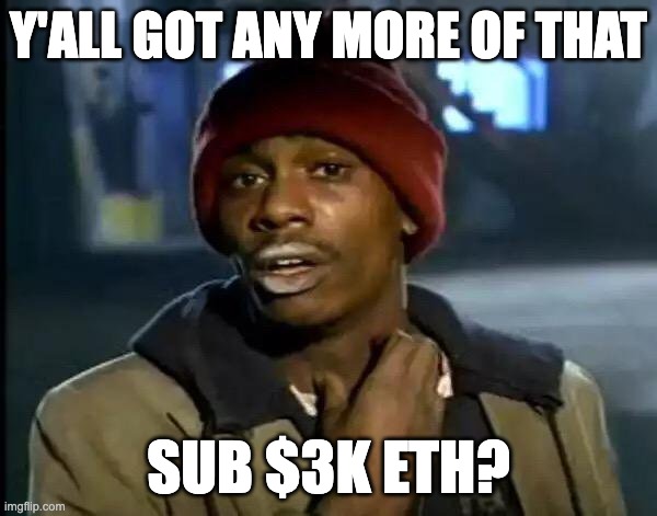 Y'all Got Any More Of That Meme | Y'ALL GOT ANY MORE OF THAT; SUB $3K ETH? | image tagged in memes,y'all got any more of that | made w/ Imgflip meme maker