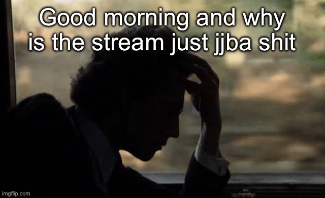 Mahler (from Mahler 1974) | Good morning and why is the stream just jjba shit | image tagged in mahler from mahler 1974 | made w/ Imgflip meme maker