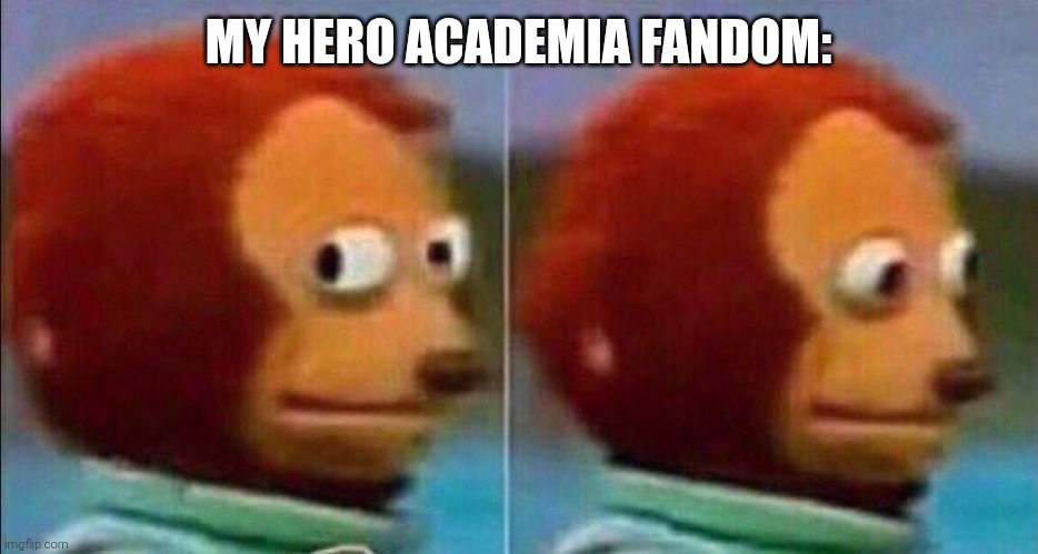 Monkey looking away | MY HERO ACADEMIA FANDOM: | image tagged in monkey looking away | made w/ Imgflip meme maker