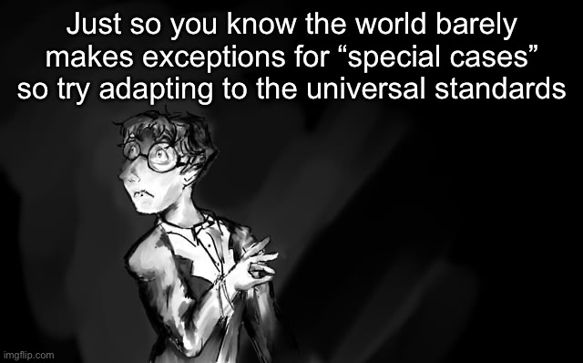 Shostakovich | Just so you know the world barely makes exceptions for “special cases” so try adapting to the universal standards | image tagged in shostakovich | made w/ Imgflip meme maker