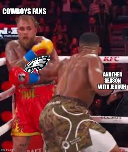 Dem Boys | COWBOYS FANS; ANOTHER SEASON WITH JERRUH | image tagged in dallas cowboys,philadelphia eagles | made w/ Imgflip meme maker