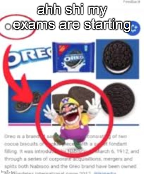 oreo | ahh shi my exams are starting | image tagged in oreo | made w/ Imgflip meme maker