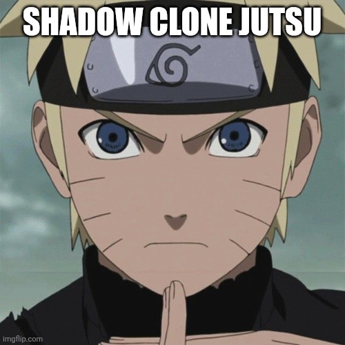 Naruto Shadow Clone Jutsu Hand Sign | SHADOW CLONE JUTSU | image tagged in naruto shadow clone jutsu hand sign | made w/ Imgflip meme maker