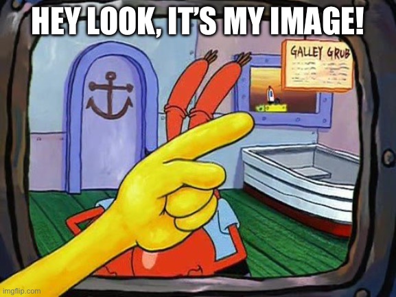 SpongeBob Pointing at Himself | HEY LOOK, IT’S MY IMAGE! | image tagged in spongebob pointing at himself | made w/ Imgflip meme maker