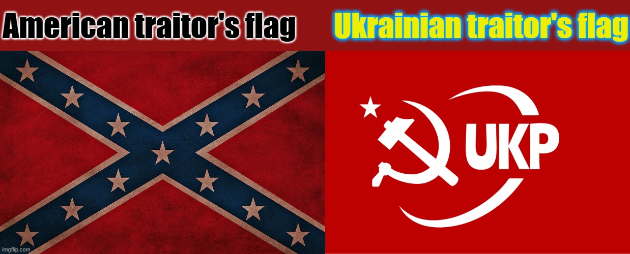 The UKP even got banned the UKP flag is the equivalent of the rebel flag in ukraine | American traitor's flag; Ukrainian traitor's flag | image tagged in confederateflagtakeitdown,confederate,ukraine,communism | made w/ Imgflip meme maker