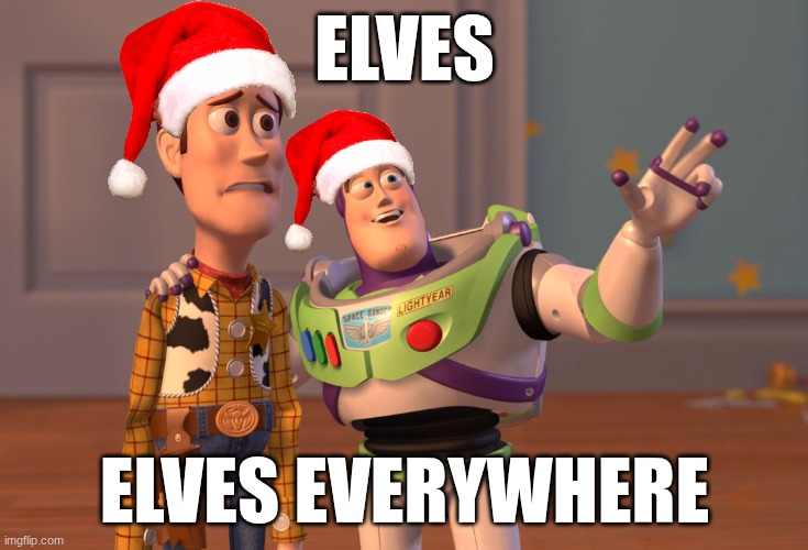 my first christmas meme and also merry Christmas and a happy new year | ELVES; ELVES EVERYWHERE | image tagged in toy syory everywhere meme | made w/ Imgflip meme maker