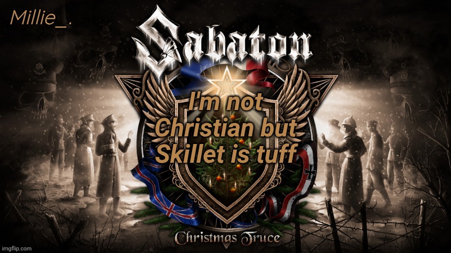 Millie's December announcement template | I'm not Christian but Skillet is tuff | image tagged in millie's december announcement template | made w/ Imgflip meme maker