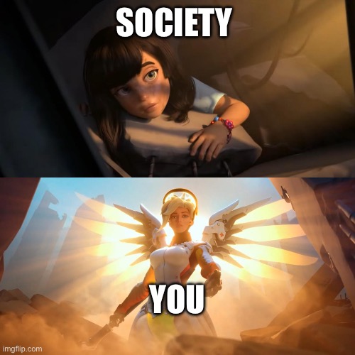 Overwatch Mercy Meme | SOCIETY YOU | image tagged in overwatch mercy meme | made w/ Imgflip meme maker