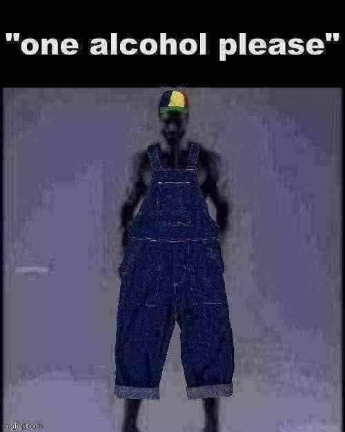one alcohol please | image tagged in one alcohol please | made w/ Imgflip meme maker