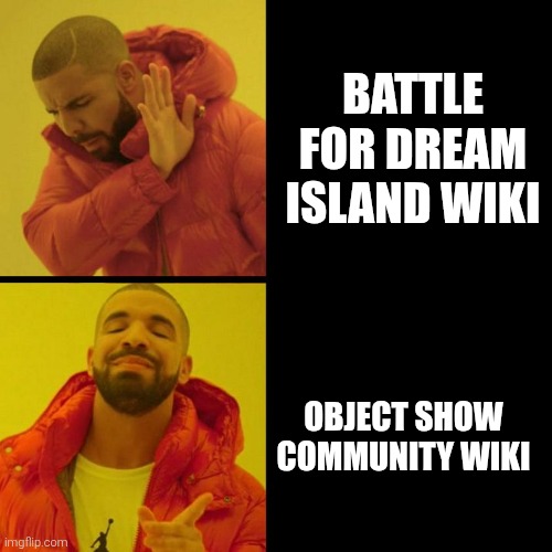 OSC WIKI VS BFDI WIKI | BATTLE FOR DREAM ISLAND WIKI; OBJECT SHOW COMMUNITY WIKI | image tagged in drake,bfdi | made w/ Imgflip meme maker