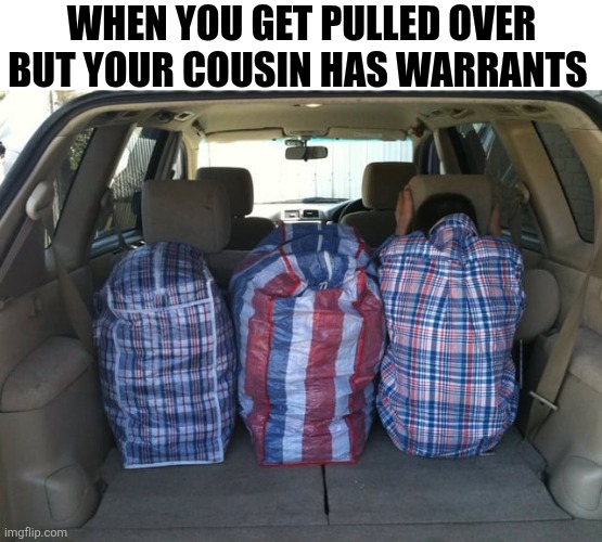 When You Get Pulled Over But Your Cousin Has Warrants | WHEN YOU GET PULLED OVER BUT YOUR COUSIN HAS WARRANTS | image tagged in chrisjoines1 | made w/ Imgflip meme maker