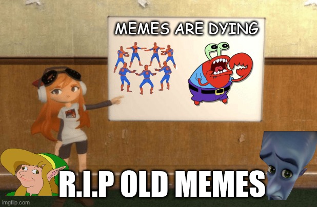 R.I.P old memes | MEMES ARE DYING; R.I.P OLD MEMES | image tagged in smg4s meggy pointing at board | made w/ Imgflip meme maker