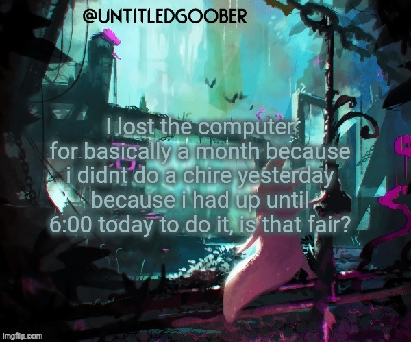 Rain World :) | I lost the computer for basically a month because i didnt do a chire yesterday because i had up until 6:00 today to do it, is that fair? | image tagged in rain world | made w/ Imgflip meme maker