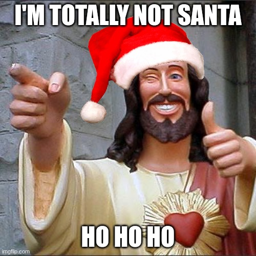 merry christmas | I'M TOTALLY NOT SANTA; HO HO HO | image tagged in memes,buddy christ | made w/ Imgflip meme maker
