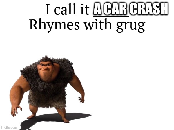 I call it _____ | A CAR CRASH | image tagged in i call it _____ | made w/ Imgflip meme maker