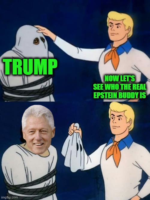 Scooby doo mask reveal | TRUMP; NOW LET'S SEE WHO THE REAL EPSTEIN BUDDY IS | image tagged in scooby doo mask reveal | made w/ Imgflip meme maker