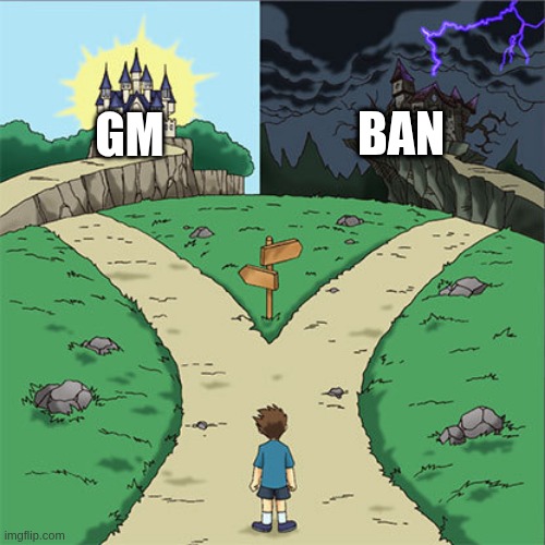 gm | BAN; GM | image tagged in two paths | made w/ Imgflip meme maker