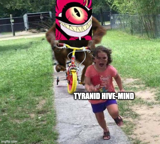 Run! | TYRANID HIVE-MIND | image tagged in run,hazbin hotel,warhammer40k | made w/ Imgflip meme maker
