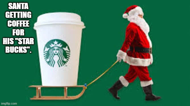 Santa Claus getting coffee for his "Star Bucks".     --  funny  -- | SANTA GETTING COFFEE FOR HIS "STAR BUCKS". | image tagged in funny,humor,santa claus,coffee,starbucks,christmas | made w/ Imgflip meme maker