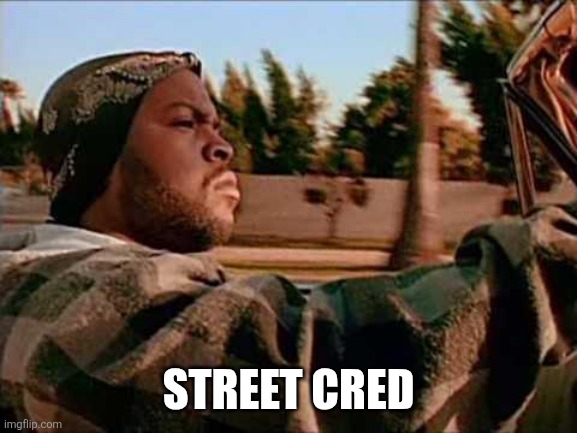 Today Was A Good Day Meme | STREET CRED | image tagged in memes,today was a good day | made w/ Imgflip meme maker