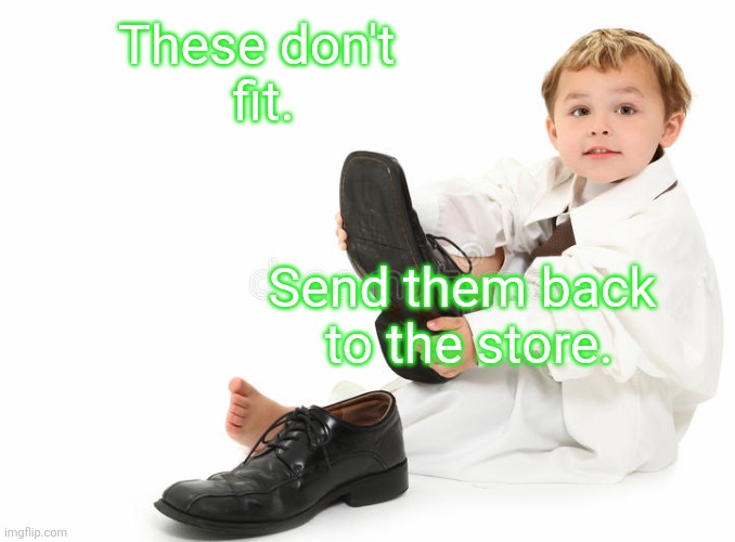 Boy daddy shoes | These don't 
fit. Send them back
 to the store. | image tagged in boy daddy shoes | made w/ Imgflip meme maker