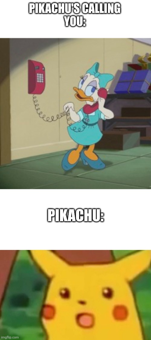Phone call with Pikachu be like | PIKACHU'S CALLING
YOU:; PIKACHU: | image tagged in memes,surprised pikachu,daisy duck,pokemon | made w/ Imgflip meme maker