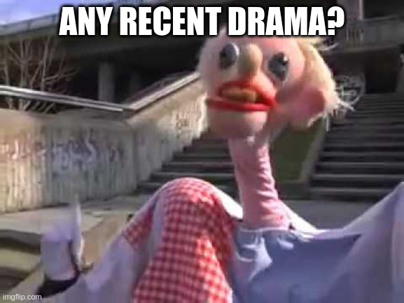 rate my annoucement temp | ANY RECENT DRAMA? | image tagged in ratafak plachta | made w/ Imgflip meme maker