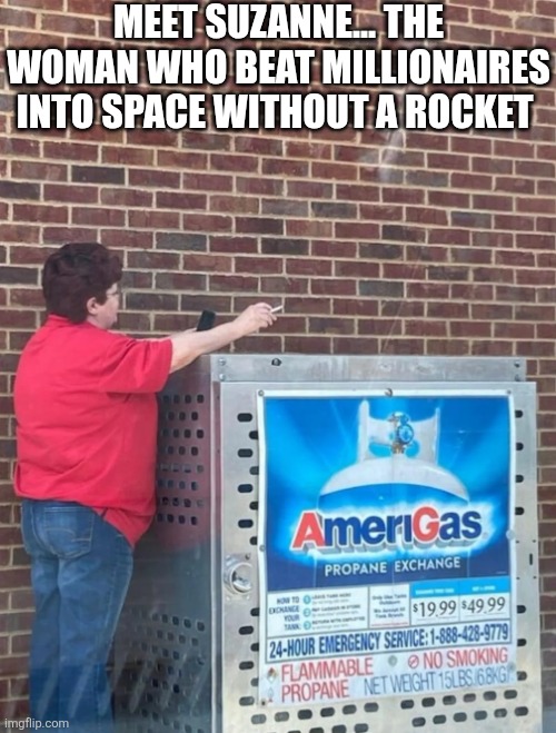 Meet Suzanne | MEET SUZANNE... THE WOMAN WHO BEAT MILLIONAIRES INTO SPACE WITHOUT A ROCKET | image tagged in chrisjoines1 | made w/ Imgflip meme maker