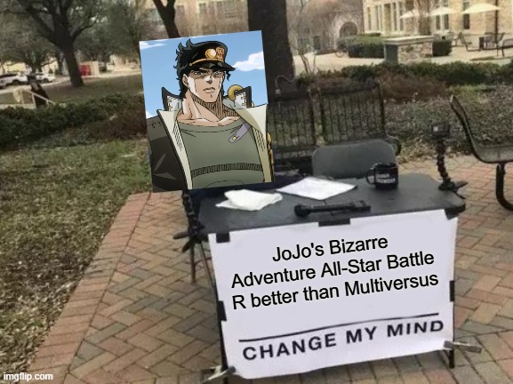 Change My Mind Meme | JoJo's Bizarre Adventure All-Star Battle R better than Multiversus | image tagged in memes,change my mind,multiversus,jojo,fighting,all-star | made w/ Imgflip meme maker
