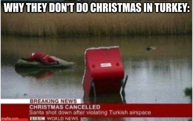 What the sigma | WHY THEY DON'T DO CHRISTMAS IN TURKEY: | image tagged in christmas,turkey,santa | made w/ Imgflip meme maker