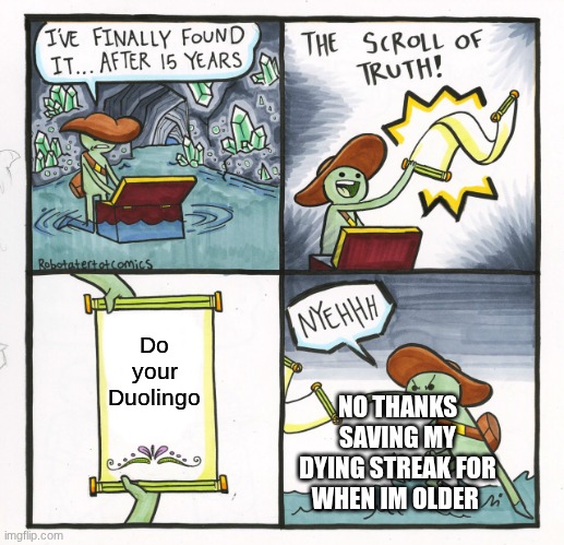 Super Sad the truth about Duo | Do your Duolingo; NO THANKS SAVING MY DYING STREAK FOR WHEN IM OLDER | image tagged in memes,the scroll of truth | made w/ Imgflip meme maker