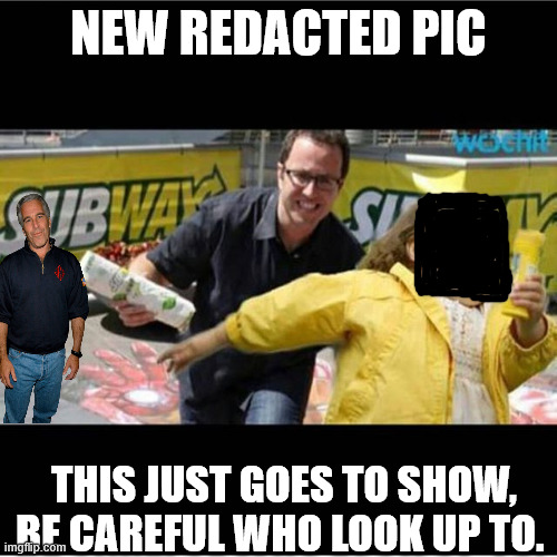 jared fogle | NEW REDACTED PIC; THIS JUST GOES TO SHOW, BE CAREFUL WHO LOOK UP TO. | image tagged in jared fogle,jeffrey epstein,redacted,fake news,trump,turning point | made w/ Imgflip meme maker