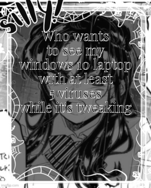 It's not bad | Who wants to see my windows 10 laptop with at least 5 viruses while it's tweaking | image tagged in silly's kcc temp | made w/ Imgflip meme maker
