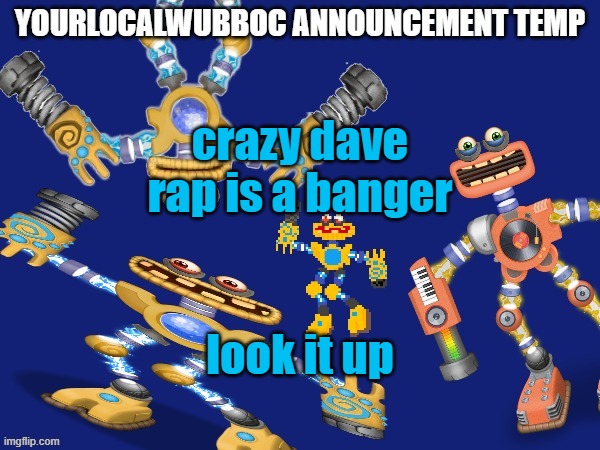 YourLocalWubboc Announcement Temp | crazy dave rap is a banger; look it up | image tagged in yourlocalwubboc announcement temp | made w/ Imgflip meme maker