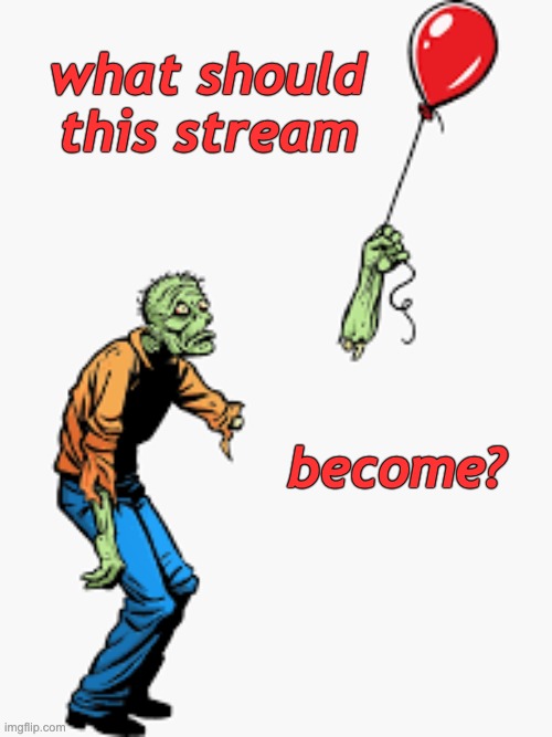 zombie running away balloon | what should this stream; become? | image tagged in zombie running away balloon | made w/ Imgflip meme maker
