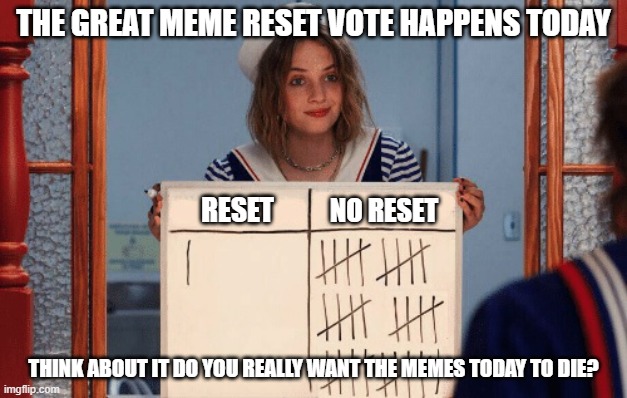 stranger things whiteboard | THE GREAT MEME RESET VOTE HAPPENS TODAY; NO RESET; RESET; THINK ABOUT IT DO YOU REALLY WANT THE MEMES TODAY TO DIE? | image tagged in stranger things whiteboard | made w/ Imgflip meme maker