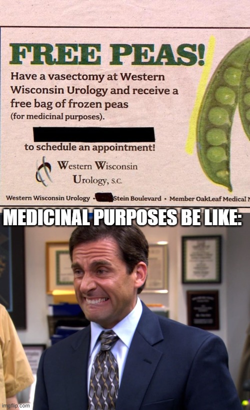 Free Peas | MEDICINAL PURPOSES BE LIKE: | image tagged in the office michael ouch | made w/ Imgflip meme maker