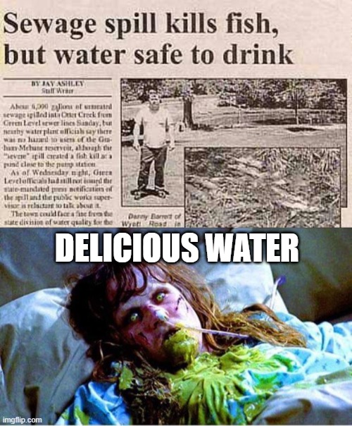 Drink Water | DELICIOUS WATER | image tagged in exorcist sick | made w/ Imgflip meme maker