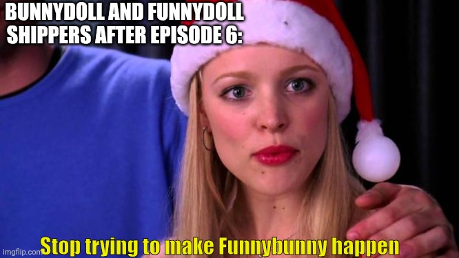 Funnybunny meme | BUNNYDOLL AND FUNNYDOLL SHIPPERS AFTER EPISODE 6:; Stop trying to make Funnybunny happen | image tagged in stop trying to make fetch happen,tadc,glitch productions,relationships | made w/ Imgflip meme maker