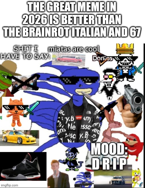 69sanicMLGdewritosjevilrx7drip-petey69 | THE GREAT MEME IN 2026 IS BETTER THAN THE BRAINROT ITALIAN AND 67 | image tagged in 69sanicmlgdewritosjevilrx7drip-petey69 | made w/ Imgflip meme maker