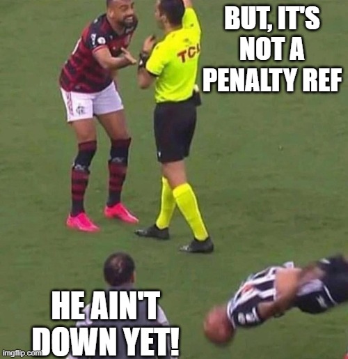 Early yellow? | BUT, IT'S NOT A PENALTY REF; HE AIN'T DOWN YET! | image tagged in sports | made w/ Imgflip meme maker