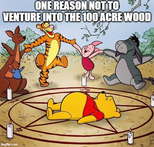 Pooh Sacrifice | ONE REASON NOT TO VENTURE INTO THE 100 ACRE WOOD | image tagged in comics/cartoons | made w/ Imgflip meme maker