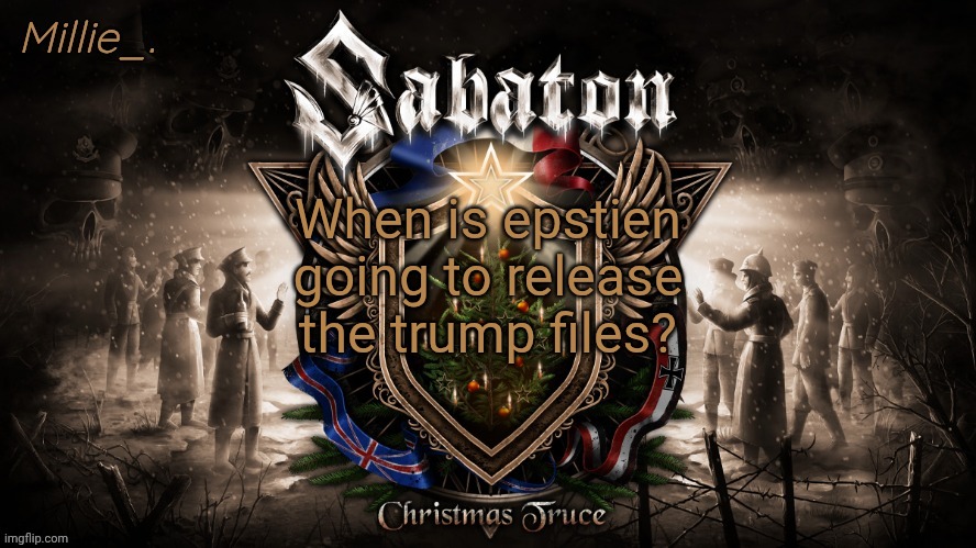 Millie's December announcement template | When is epstien going to release the trump files? | image tagged in millie's december announcement template | made w/ Imgflip meme maker