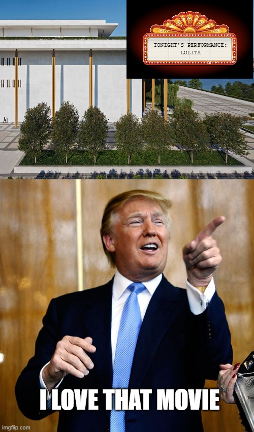 Tonight at the Trump Kennedy Center...... | TONIGHT'S PERFORMANCE:
LOLITA; I LOVE THAT MOVIE | image tagged in kennedy center,donal trump birthday | made w/ Imgflip meme maker