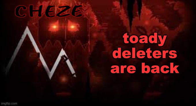 and yes that's what I'm going to call them | toady deleters are back | image tagged in cheze slaughterhouse temp | made w/ Imgflip meme maker